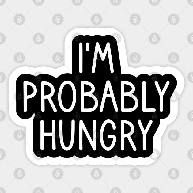 I'm Probably Hungry Sticker by DragonTees